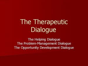 The Therapeutic Dialogue The Helping Dialogue The ProblemManagement