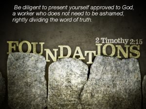 Be diligent to present yourself approved to god