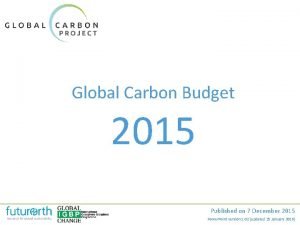 Global Carbon Budget 2015 Published on 7 December