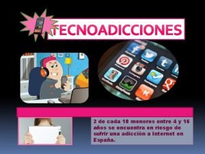 TECNOADICCIONES 2 de cada 10 menores entre 4