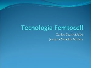 Tecnologa Femtocell Carlos Escriv Als Joaqun Sanchis Muoz