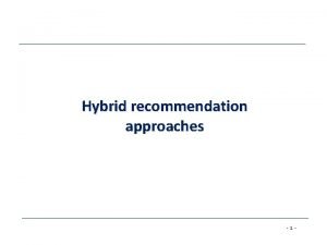Hybrid recommendation approaches 1 Hybrid recommender systems Hybrid