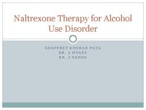 Naltrexone Therapy for Alcohol Use Disorder GEOFFREY KONRAD