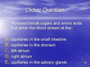 Clicker Question Monosaccharide sugars and amino acids first