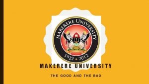 MAKERERE UNIVERSITY THE GOOD AND THE BAD BRIEF