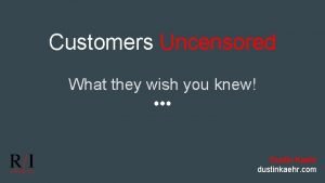 Customers Uncensored What they wish you knew Dustin