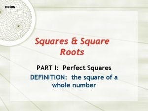 notes Squares Square Roots PART I Perfect Squares