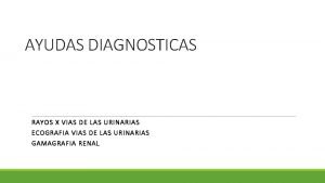 AYUDAS DIAGNOSTICAS RAYOS X VIAS DE LAS URINARIAS