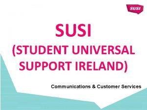 SUSI STUDENT UNIVERSAL SUPPORT IRELAND Communications Customer Services