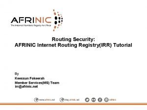 Routing Security AFRINIC Internet Routing RegistryIRR Tutorial By