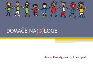 DOMAE NADLOGE Jasna Kokalj uni dipl soc ped