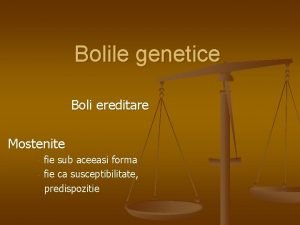 Bolile genetice Boli ereditare Mostenite fie sub aceeasi