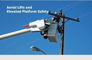 Aerial Lifts and Elevated Platform Safety Introduction How