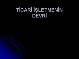 TCAR LETMENN DEVR KAVRAM Ticari iletmenin devri Borlar