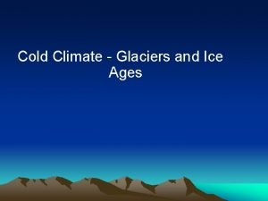 Cold Climate Glaciers and Ice Ages Glaciers Glacier