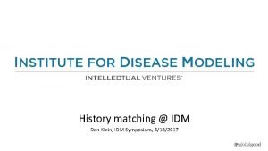History matching IDM Dan Klein IDM Symposium 4182017