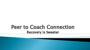 Peer to Coach Connection Recovery is Sweeter Objectives