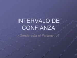 INTERVALO DE CONFIANZA Dnde esta el Parmetro Concepto
