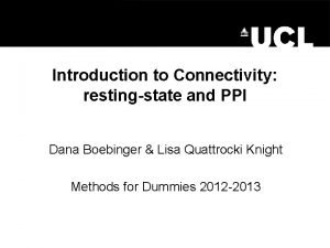 Introduction to Connectivity restingstate and PPI Dana Boebinger