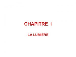 CHAPITRE I LA LUMIERE INTRODUCTION La lumire est