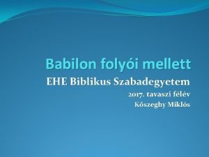 Babilon folyi mellett EHE Biblikus Szabadegyetem 2017 tavaszi