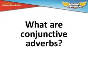 Grammar Toolkit Conjunctive adverbs What are conjunctive adverbs
