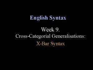 English Syntax Week 9 CrossCategorial Generalisations XBar Syntax