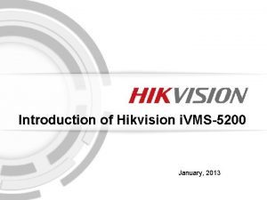 Introduction of Hikvision i VMS5200 January 2013 1