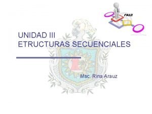 UNIDAD III ETRUCTURAS SECUENCIALES Msc Rina Arauz Temario