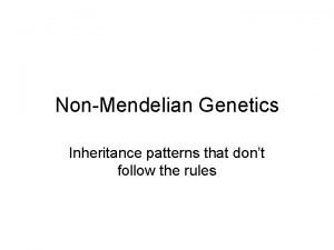 NonMendelian Genetics Inheritance patterns that dont follow the