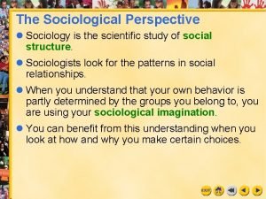 The Sociological Perspective Sociology is the scientific study
