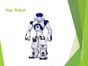 Nao Robot What is NAO NAO is a