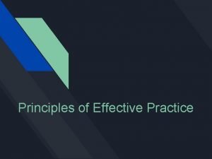 Principles of Effective Practice Principles of Effective Practice
