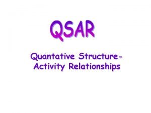 Quantative Structure Activity Relationships Why QSAR The number