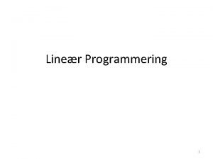Liner Programmering 1 Liner programmering Matematisk kvantitativ metode