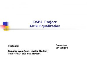 DSP 2 Project ADSL Equalization Students Dung Nguyen