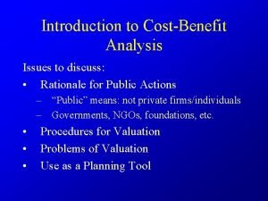 Introduction to CostBenefit Analysis Issues to discuss Rationale