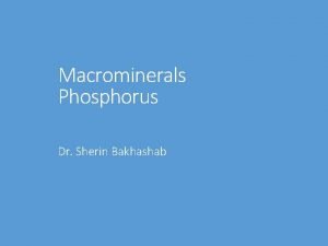 Macrominerals Phosphorus Dr Sherin Bakhashab Phosphorus Sources 1