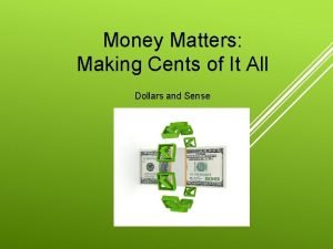 Money Matters Making Cents of It All Dollars