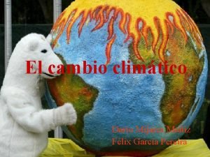 El cambio climtico Daro Mijares Muiz Flix Garca