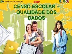 CENSO ESCOLAR QUALIDADE DOS DADOS Melhorar a pesquisa