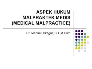 ASPEK HUKUM MALPRAKTEK MEDIS MEDICAL MALPRACTICE Dr Mahmul