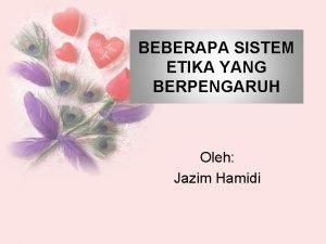 BEBERAPA SISTEM ETIKA YANG BERPENGARUH Oleh Jazim Hamidi