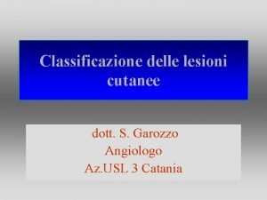 Classificazione delle lesioni cutanee dott S Garozzo Angiologo