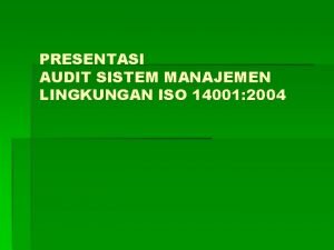 PRESENTASI AUDIT SISTEM MANAJEMEN LINGKUNGAN ISO 14001 2004