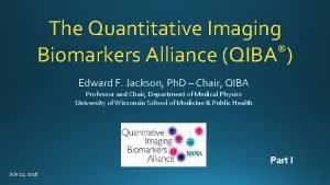 The Quantitative Imaging Biomarkers Alliance QIBA Edward F