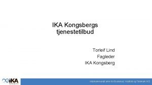 IKA Kongsbergs tjenestetilbud Torleif Lind Fagleder IKA Kongsberg