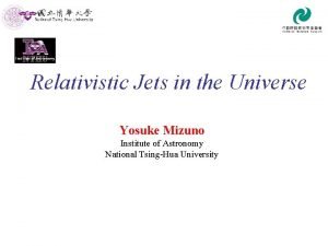 Relativistic Jets in the Universe Yosuke Mizuno Institute