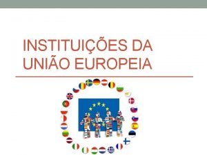 INSTITUIES DA UNIO EUROPEIA Instituies da UE Parlamento