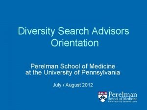 Diversity Search Advisors Orientation Perelman School of Medicine